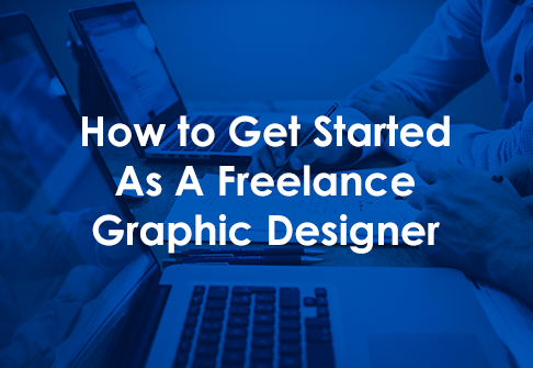 How To Get Started As A Freelance Graphic Designer